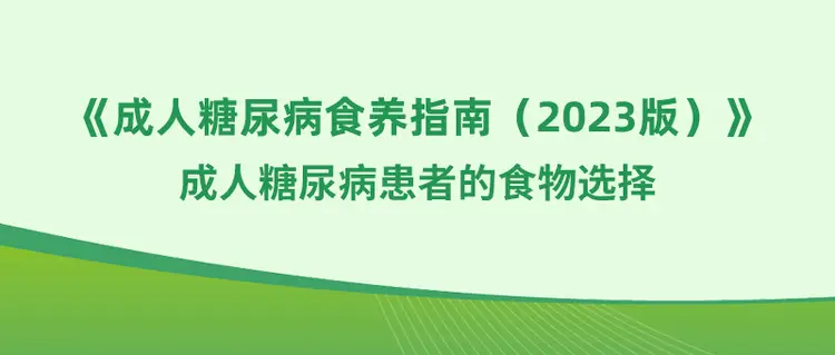 《成人糖尿病食养指南2023》之:成人糖尿病患者的食物选择 《成人糖尿病食养指南2023》之:成人糖尿病患者的食物选择